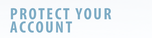 Protect your Account. Protect your Account.
